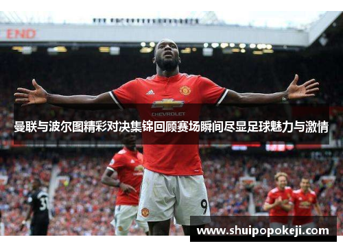 曼联与波尔图精彩对决集锦回顾赛场瞬间尽显足球魅力与激情