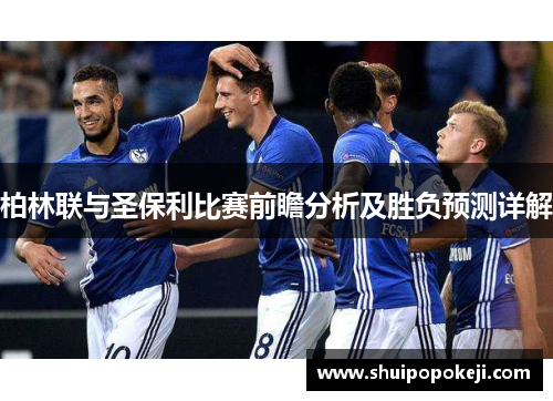 柏林联与圣保利比赛前瞻分析及胜负预测详解